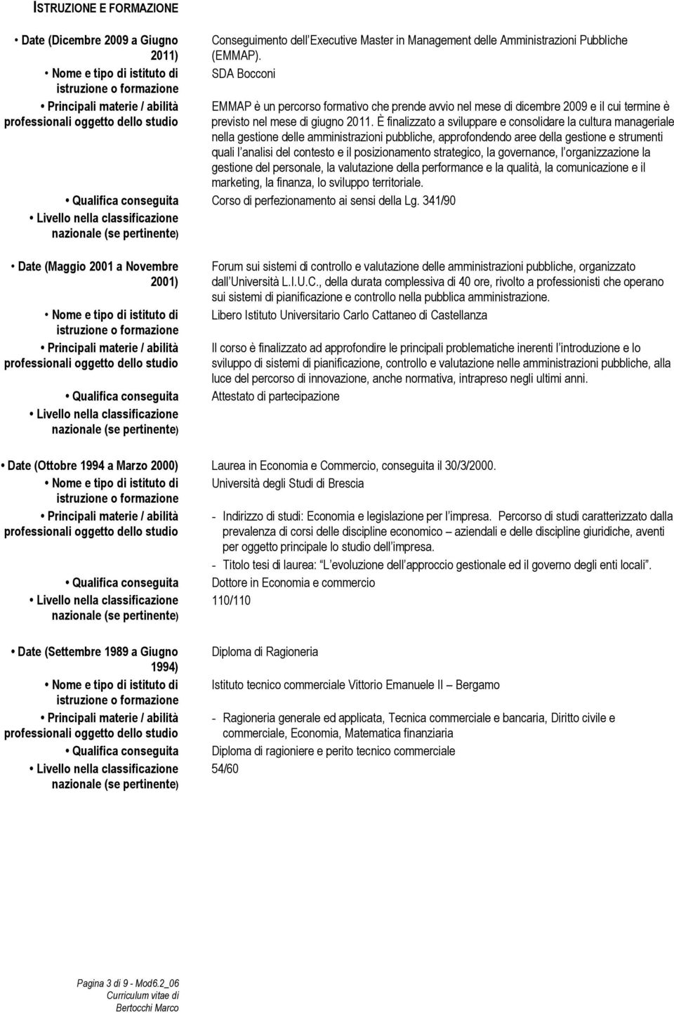 SDA Bocconi EMMAP è un percorso formativo che prende avvio nel mese di dicembre 2009 e il cui termine è previsto nel mese di giugno 2011.