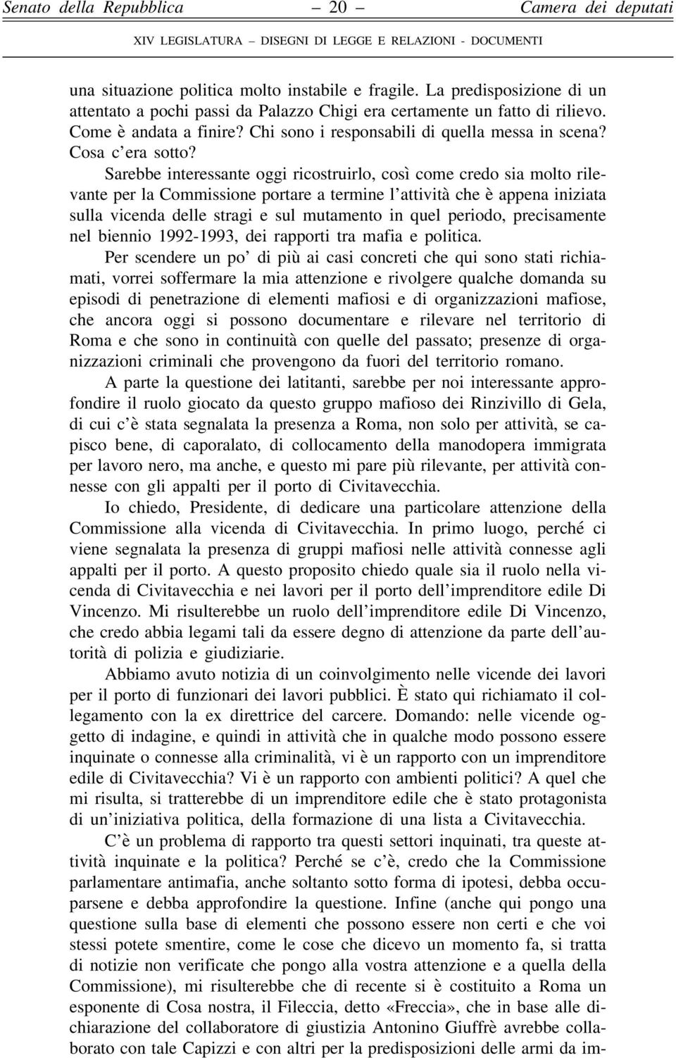 Sarebbe interessante oggi ricostruirlo, così come credo sia molto rilevante per la Commissione portare a termine l attività che è appena iniziata sulla vicenda delle stragi e sul mutamento in quel