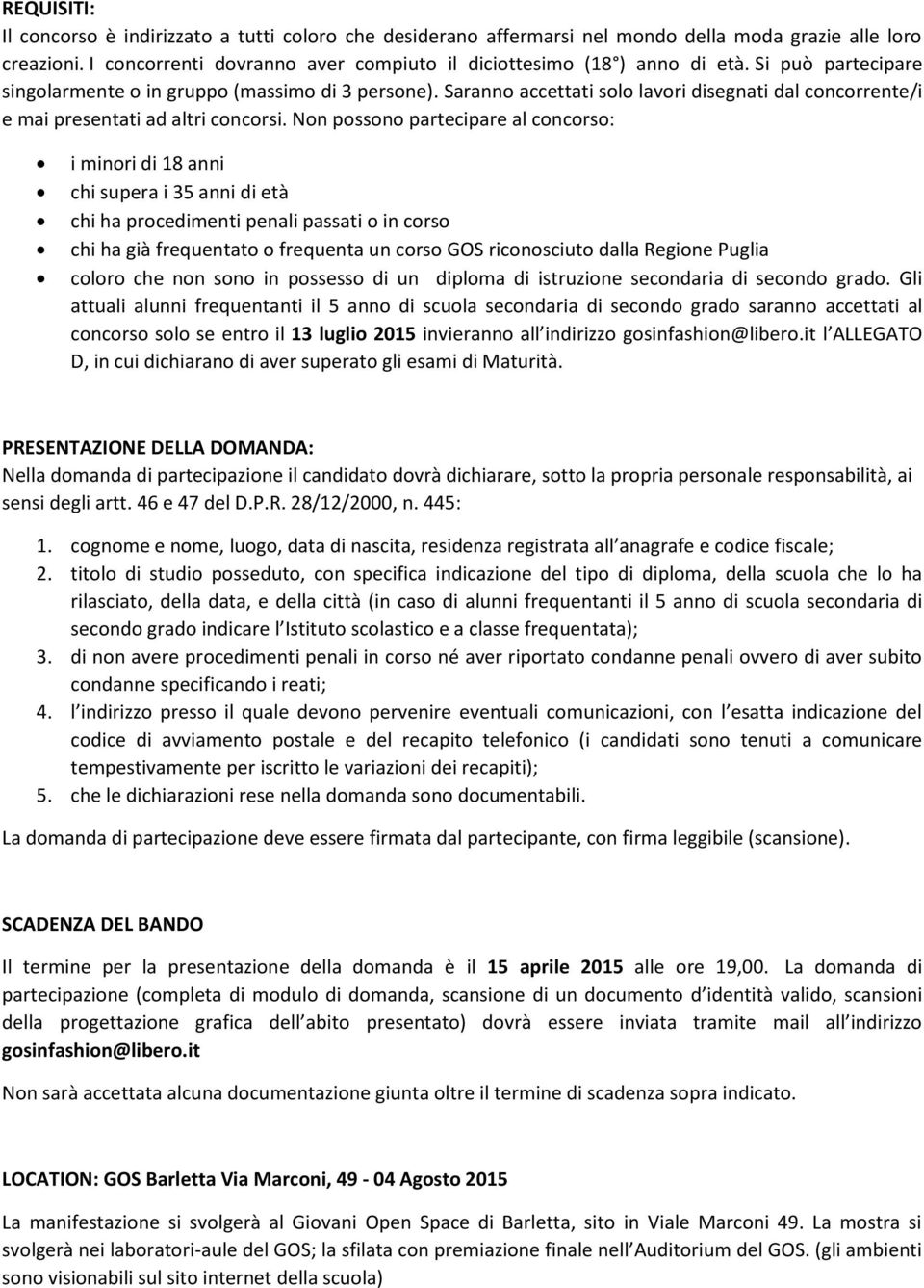 Non possono partecipare al concorso: i minori di 18 anni chi supera i 35 anni di età chi ha procedimenti penali passati o in corso chi ha già frequentato o frequenta un corso GOS riconosciuto dalla