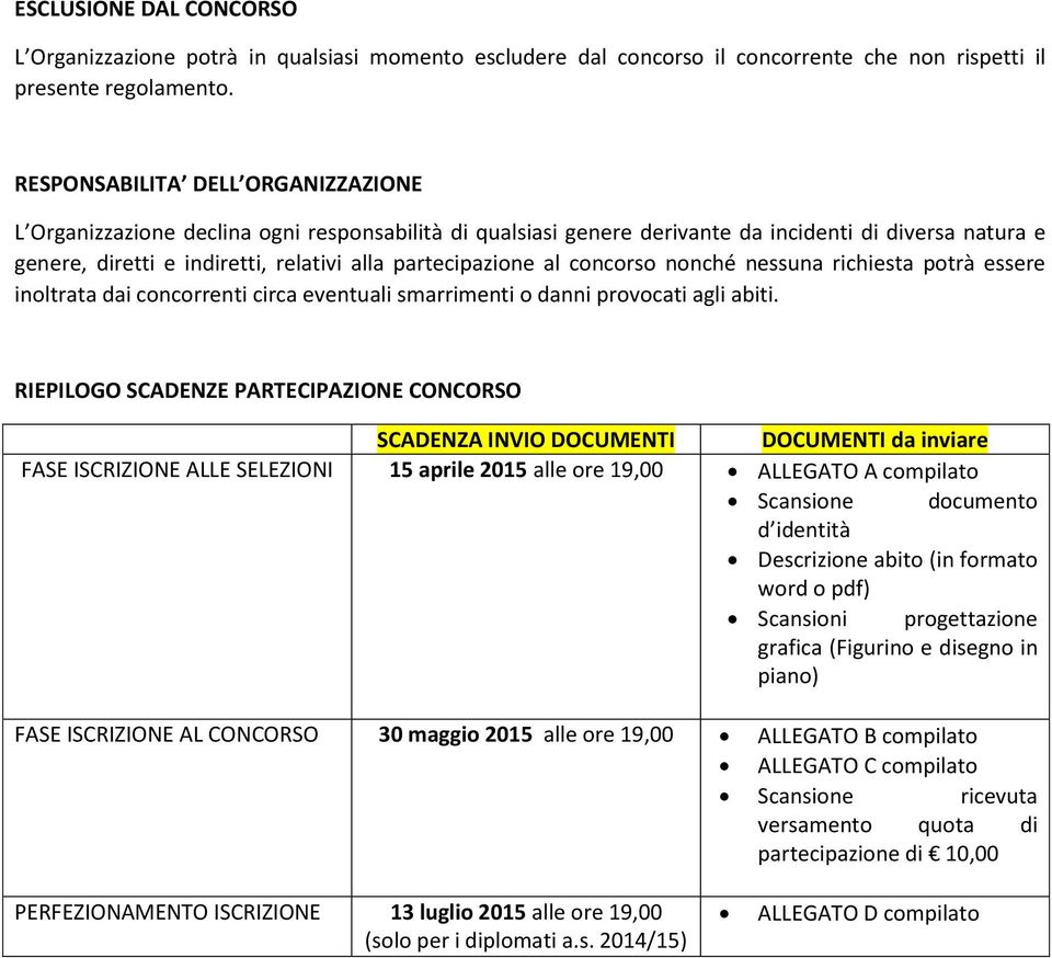 partecipazione al concorso nonché nessuna richiesta potrà essere inoltrata dai concorrenti circa eventuali smarrimenti o danni provocati agli abiti.