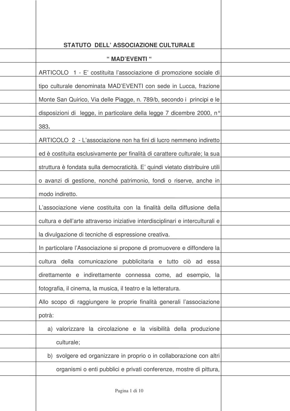 ARTICOLO 2 - L associazione non ha fini di lucro nemmeno indiretto ed è costituita esclusivamente per finalità di carattere culturale; la sua struttura è fondata sulla democraticità.