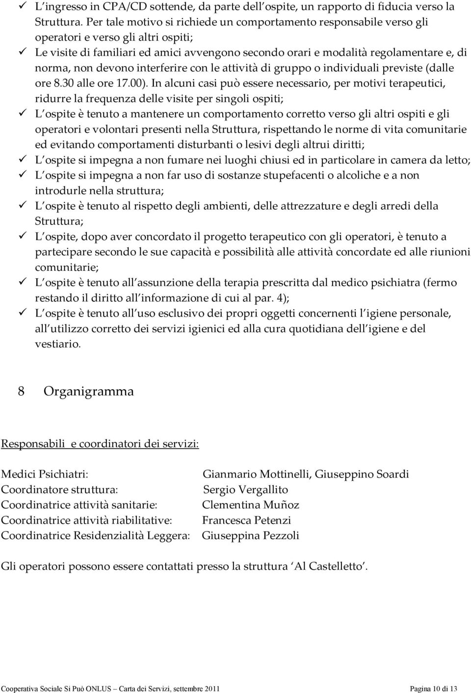 non devono interferire con le attività di gruppo o individuali previste (dalle ore 8.30 alle ore 17.00).