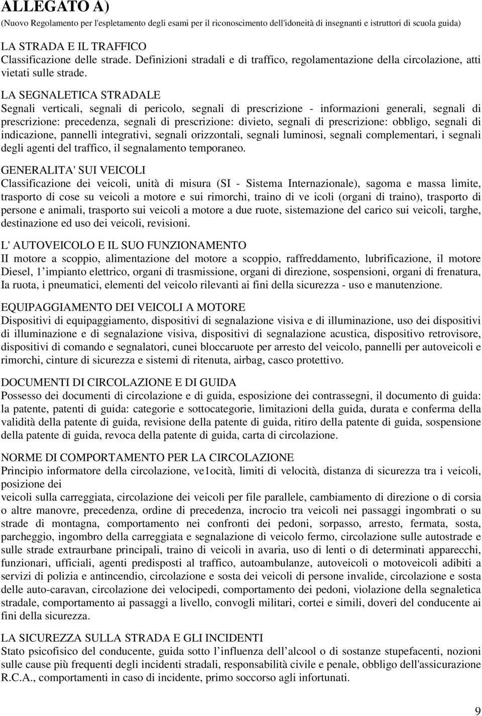 LA SEGNALETICA STRADALE Segnali verticali, segnali di pericolo, segnali di prescrizione - informazioni generali, segnali di prescrizione: precedenza, segnali di prescrizione: divieto, segnali di