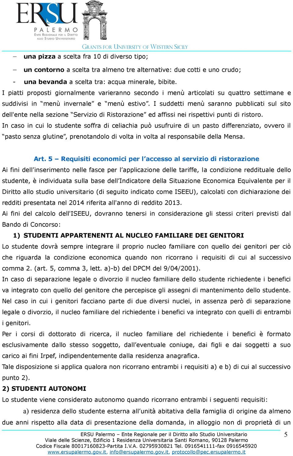 I suddetti menù saranno pubblicati sul sito dell'ente nella sezione Servizio di Ristorazione ed affissi nei rispettivi punti di ristoro.