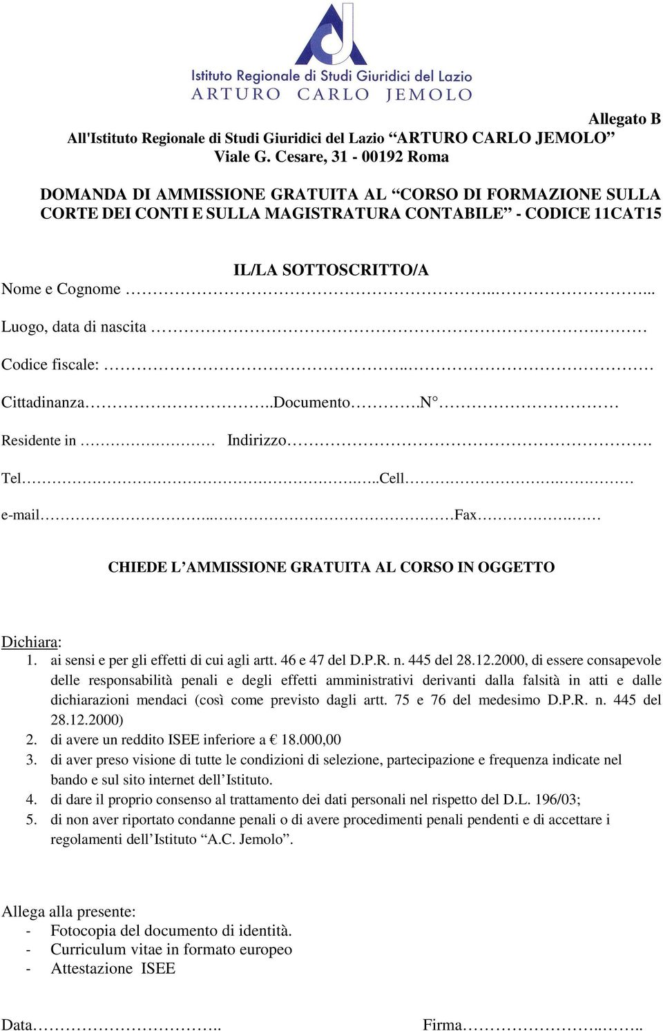 .... Luogo, data di nascita. Codice fiscale:.. Cittadinanza..Documento.N Residente in Indirizzo. Tel...Cell. e-mail.. Fax. CHIEDE L AMMISSIONE GRATUITA AL CORSO IN OGGETTO Dichiara: 1.