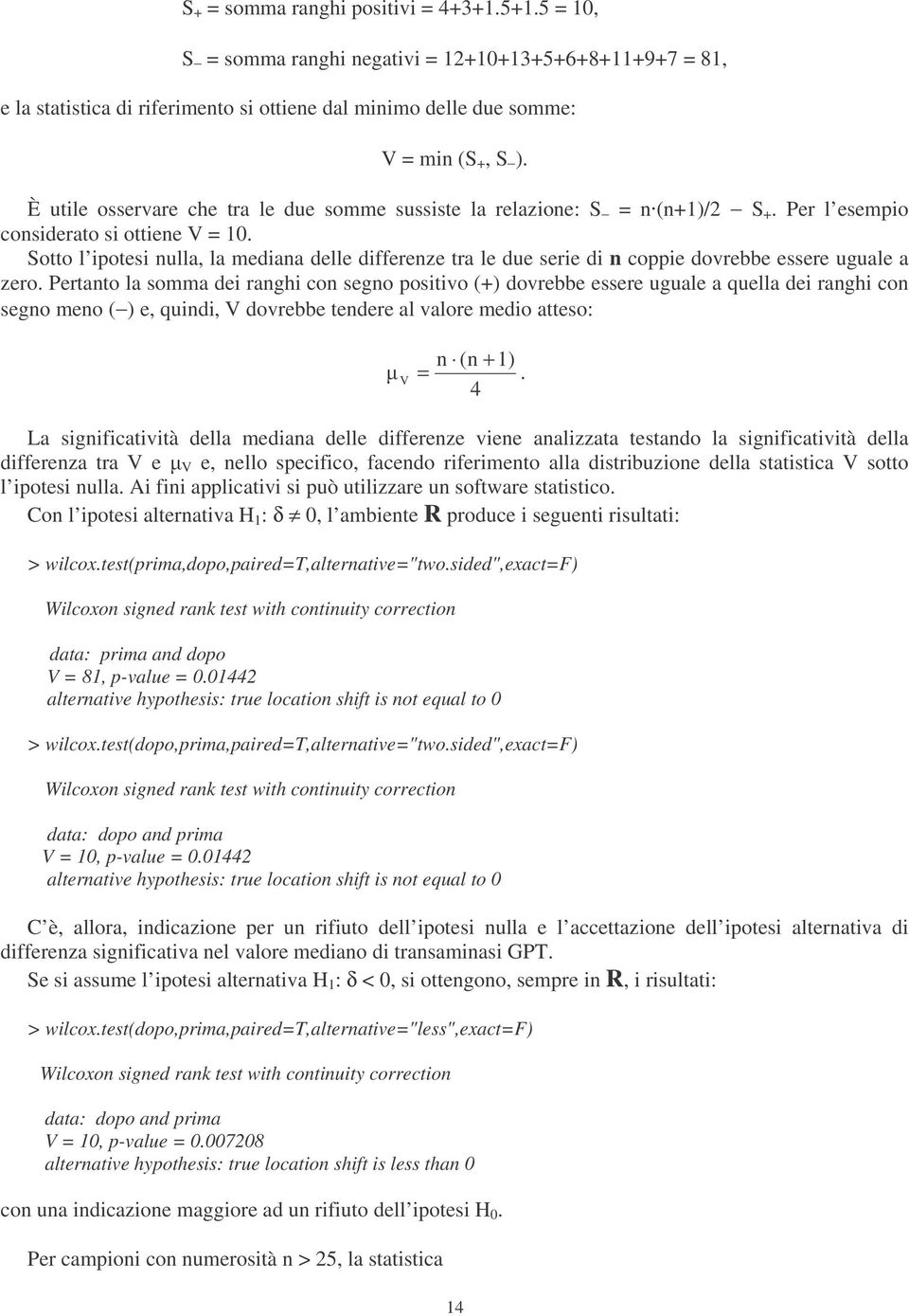 Sotto l ipotesi nulla, la mediana delle differenze tra le due serie di n coppie dovrebbe essere uguale a zero.