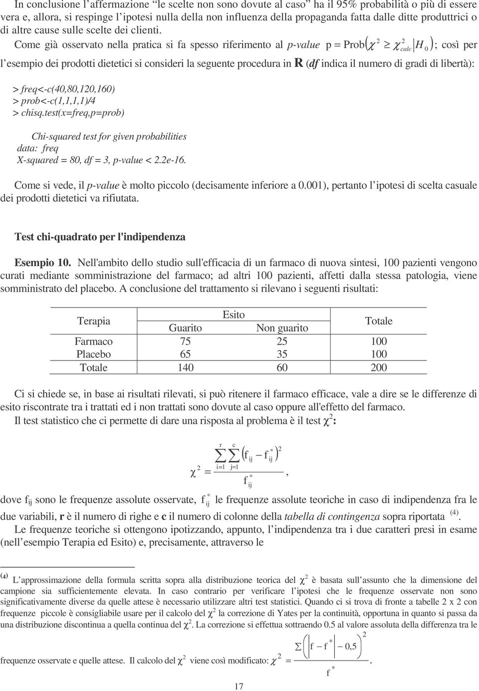 p = Prob χ H ; così per Come già osservato nella pratica si fa spesso riferimento al p-value ( ) l esempio dei prodotti dietetici si consideri la seguente procedura in R (df indica il numero di gradi