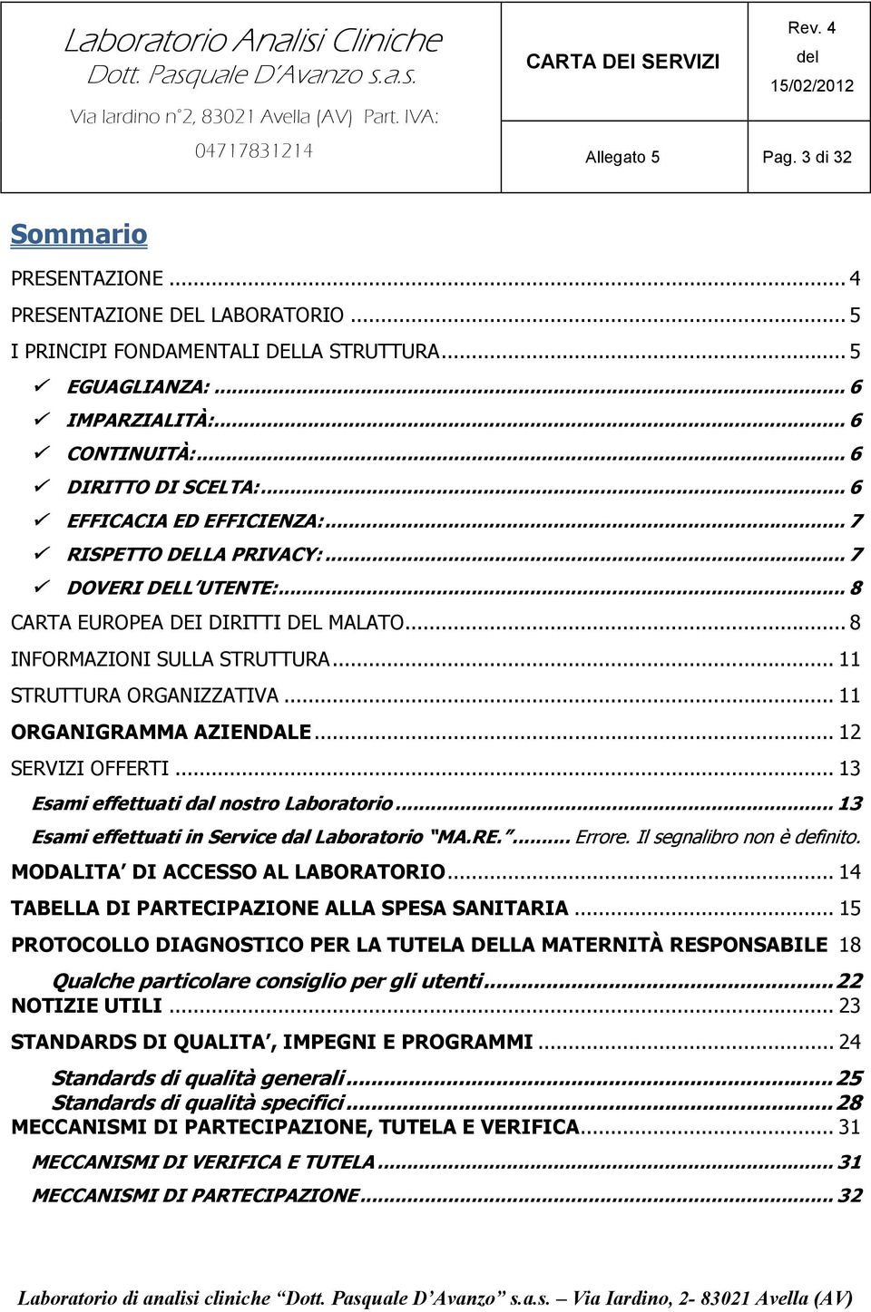 .. 11 STRUTTURA ORGANIZZATIVA... 11 ORGANIGRAMMA AZIENDALE... 12 SERVIZI OFFERTI... 13 Esami effettuati dal nostro Laboratorio... 13 Esami effettuati in Service dal Laboratorio MA.RE.... Errore.