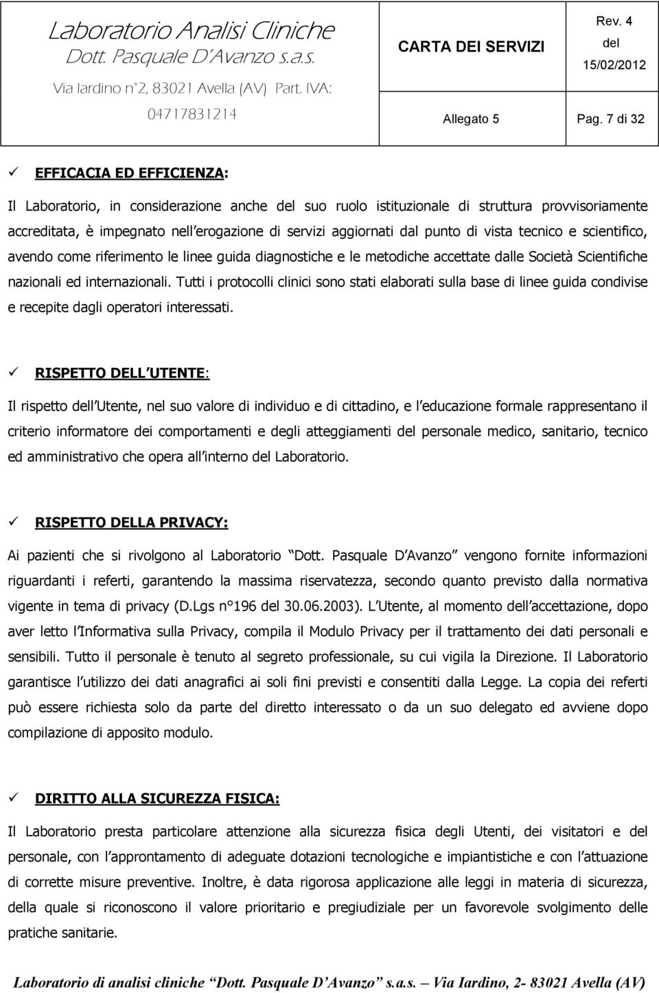 di vista tecnico e scientifico, avendo come riferimento le linee guida diagnostiche e le metodiche accettate dalle Società Scientifiche nazionali ed internazionali.