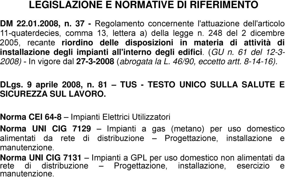 61 del 12-3- 2008) - In vigore dal 27-3-2008 (abrogata la L. 46/90, eccetto artt. 8-14-16). DLgs. 9 aprile 2008, n. 81 TUS - TESTO UNICO SULLA SALUTE E SICUREZZA SUL LAVORO.