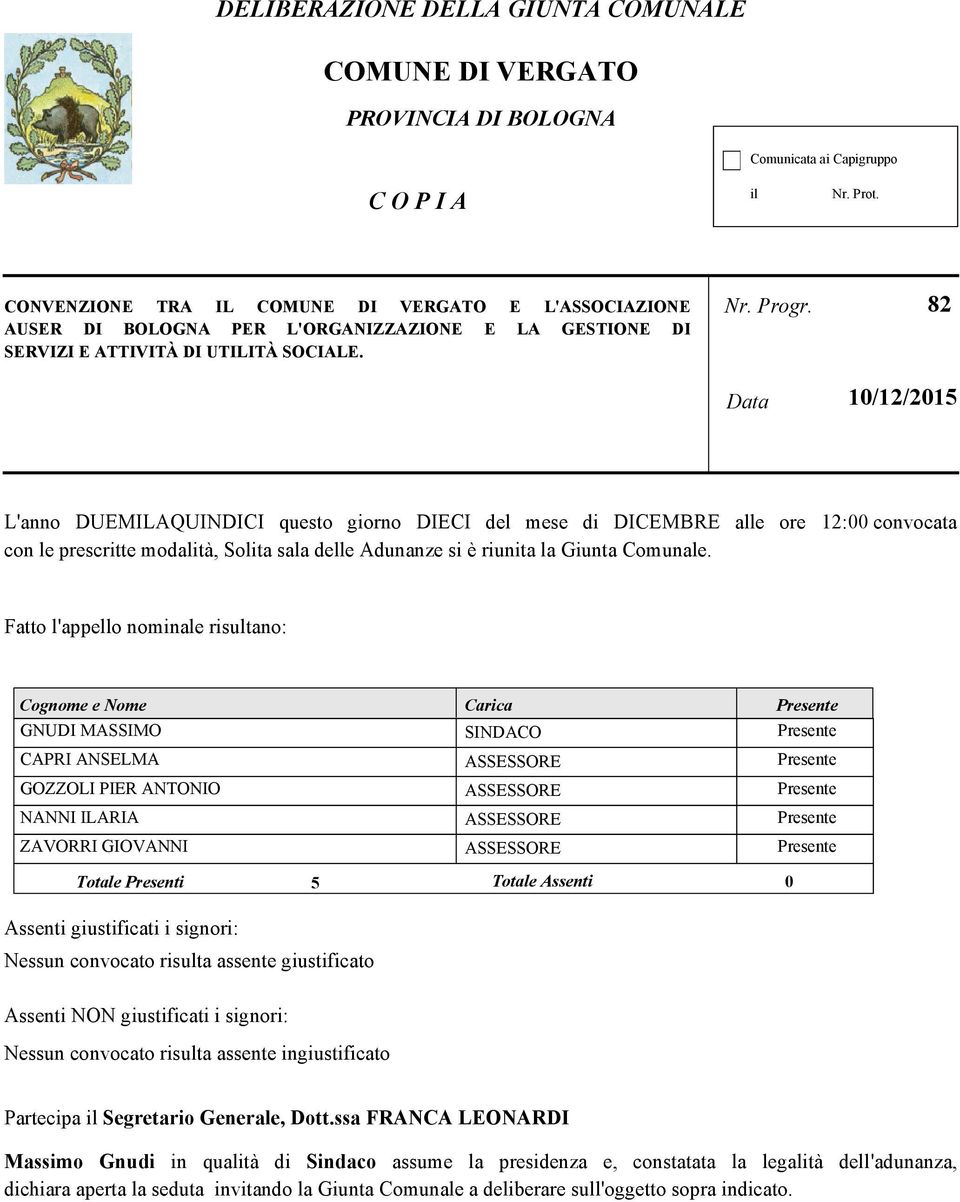 Data 82 L'anno DUEMILAQUINDICI questo giorno DIECI del mese di DICEMBRE alle ore 12:00 convocata con le prescritte modalità, Solita sala delle Adunanze si è riunita la Giunta Comunale.