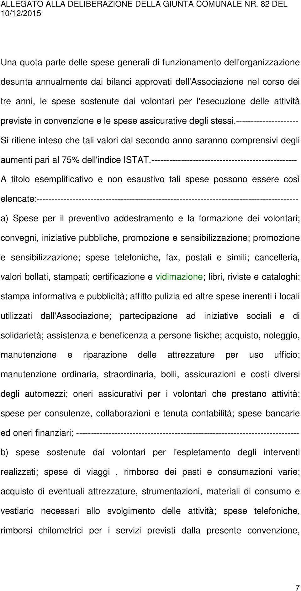 --------------------- Si ritiene inteso che tali valori dal secondo anno saranno comprensivi degli aumenti pari al 75% dell'indice ISTAT.