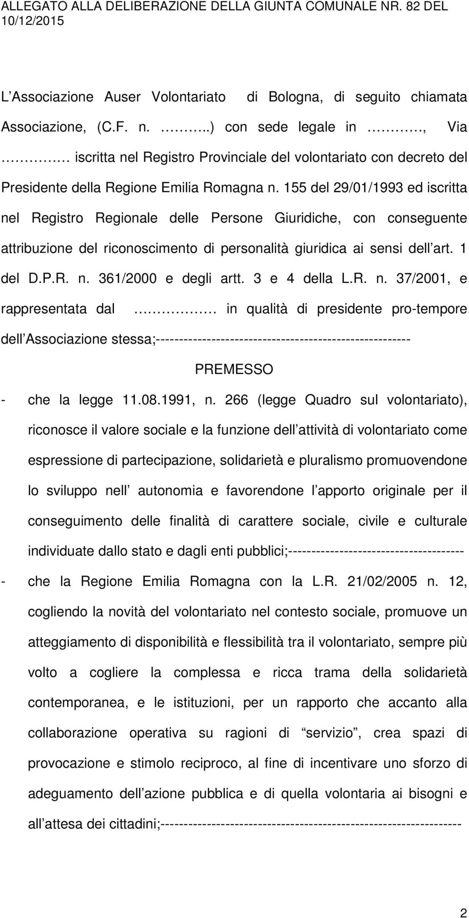155 del 29/01/1993 ed iscritta nel Registro Regionale delle Persone Giuridiche, con conseguente attribuzione del riconoscimento di personalità giuridica ai sensi dell art. 1 del D.P.R. n. 361/2000 e degli artt.