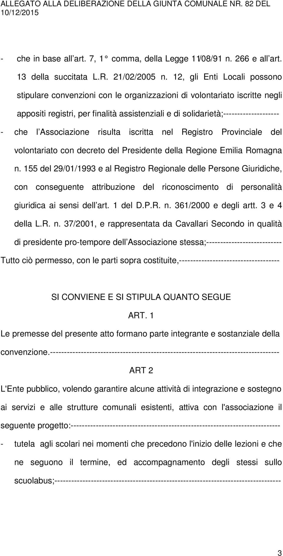 Associazione risulta iscritta nel Registro Provinciale del volontariato con decreto del Presidente della Regione Emilia Romagna n.