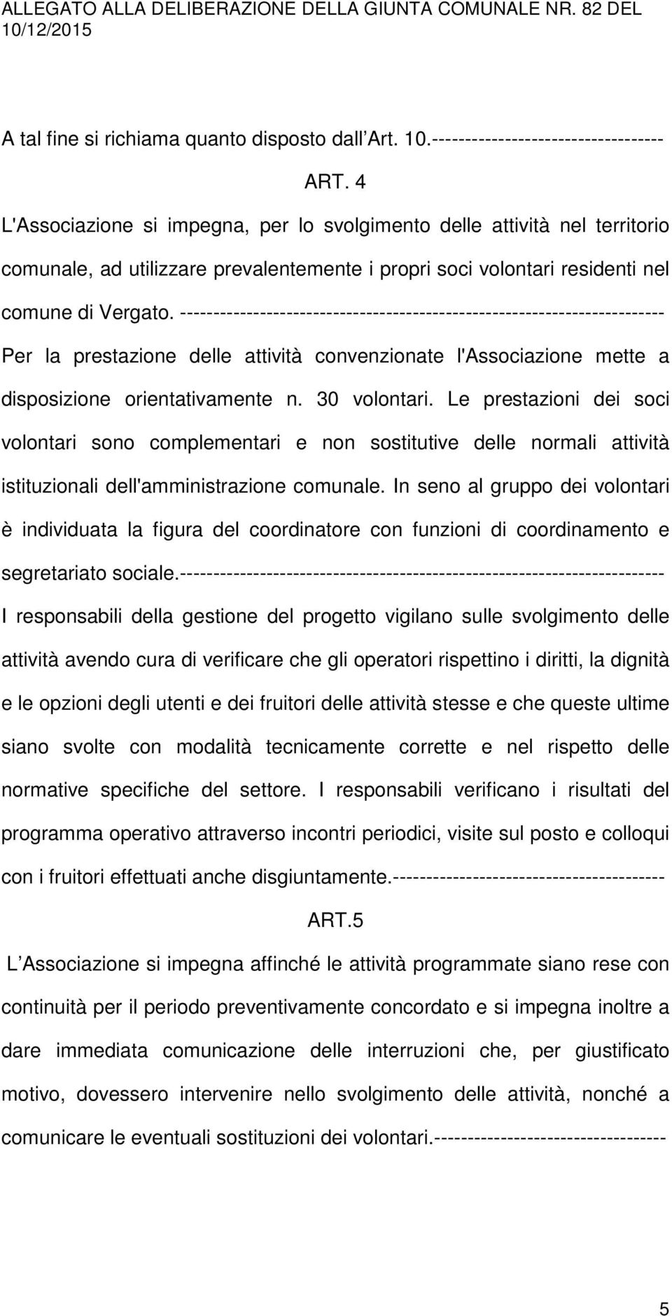 ------------------------------------------------------------------------- Per la prestazione delle attività convenzionate l'associazione mette a disposizione orientativamente n. 30 volontari.