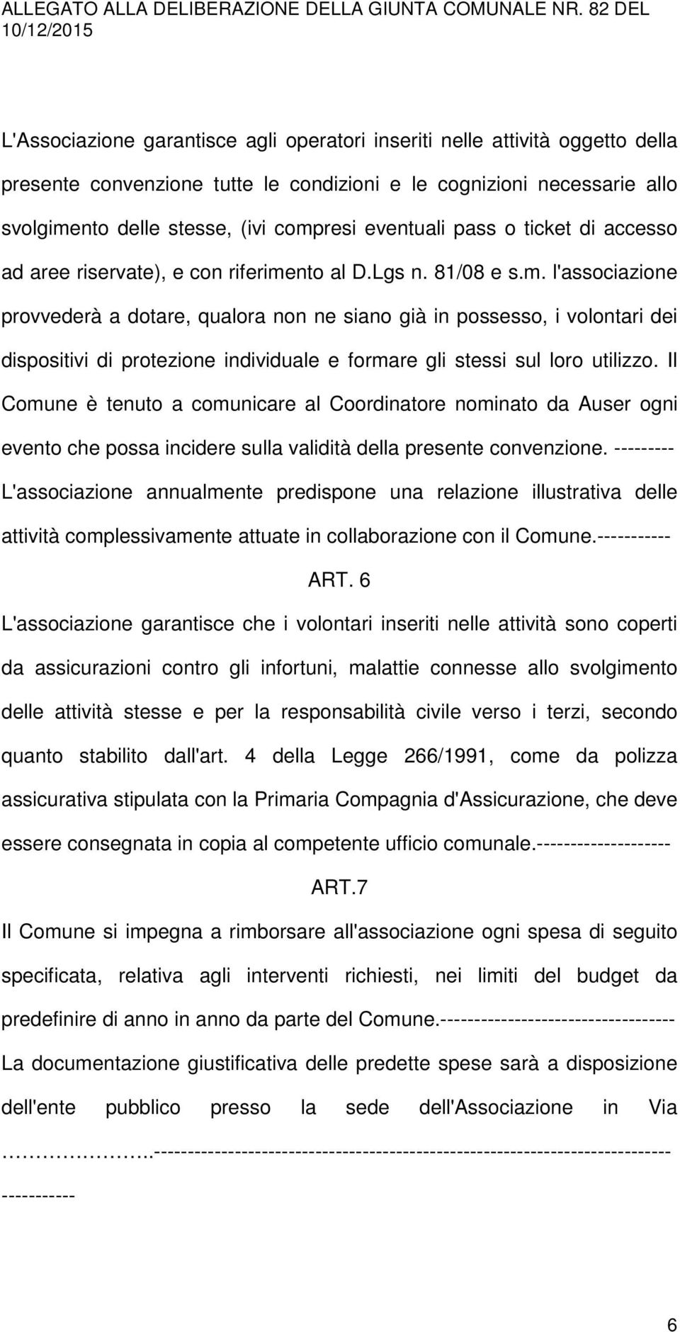 nto al D.Lgs n. 81/08 e s.m. l'associazione provvederà a dotare, qualora non ne siano già in possesso, i volontari dei dispositivi di protezione individuale e formare gli stessi sul loro utilizzo.