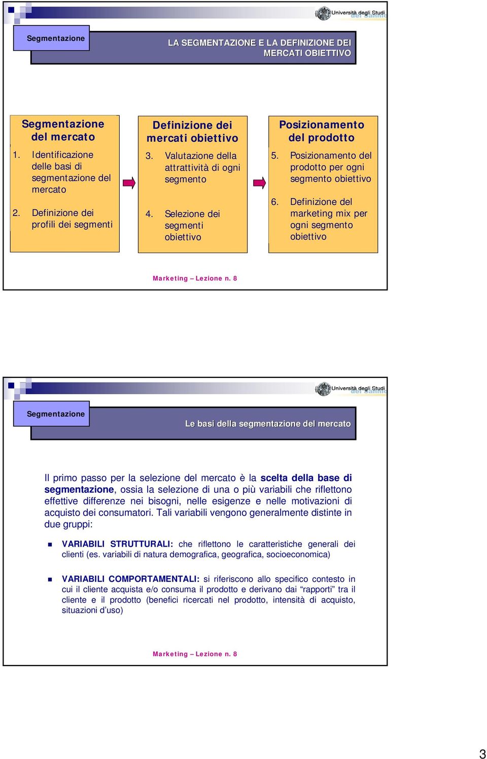 Definizione del marketing mix per ogni segmento obiettivo Le basi della segmentazione del mercato Il primo passo per la selezione del mercato è la scelta della base di segmentazione, ossia la