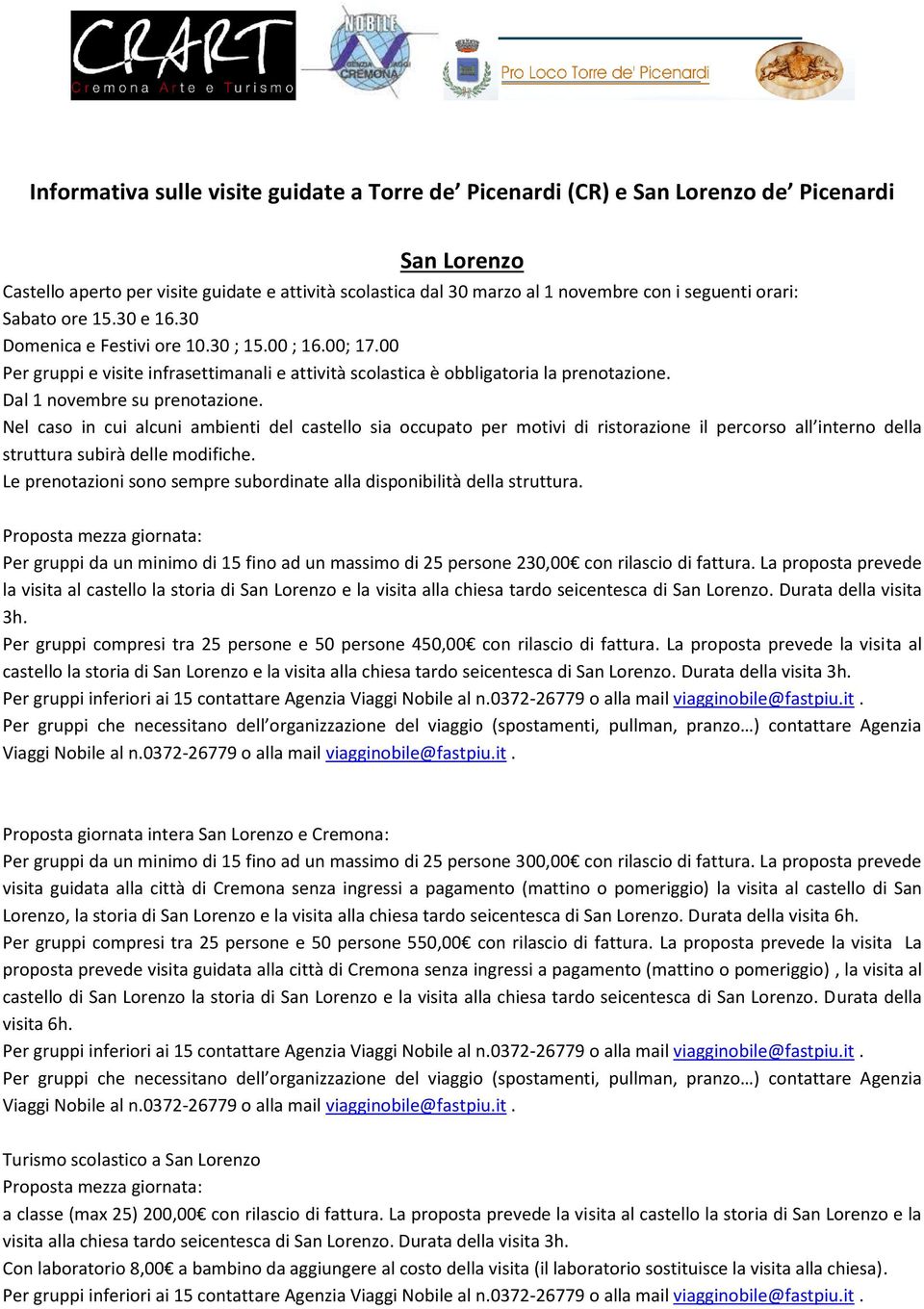 Dal 1 novembre su prenotazione. Nel caso in cui alcuni ambienti del castello sia occupato per motivi di ristorazione il percorso all interno della struttura subirà delle modifiche.