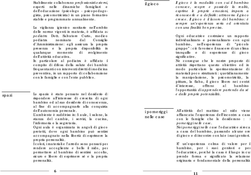 Salvatore Curto, medico pediatra nominato dal Consiglio d Amministrazione: egli assicura la propria presenza e la propria disponibilità in qualunque momento di svolgimento dell attività educativa.