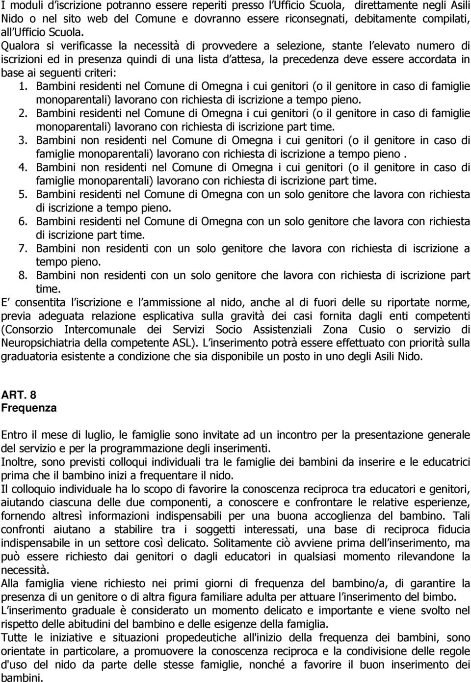 Qualora si verificasse la necessità di provvedere a selezione, stante l elevato numero di iscrizioni ed in presenza quindi di una lista d attesa, la precedenza deve essere accordata in base ai