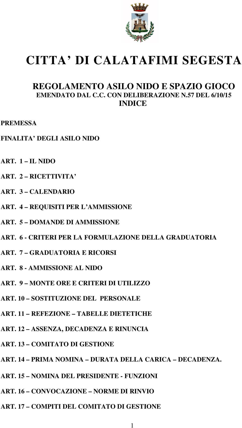 8 - AMMISSIONE AL NIDO ART. 9 MONTE ORE E CRITERI DI UTILIZZO ART. 10 SOSTITUZIONE DEL PERSONALE ART. 11 REFEZIONE TABELLE DIETETICHE ART. 12 ASSENZA, DECADENZA E RINUNCIA ART.