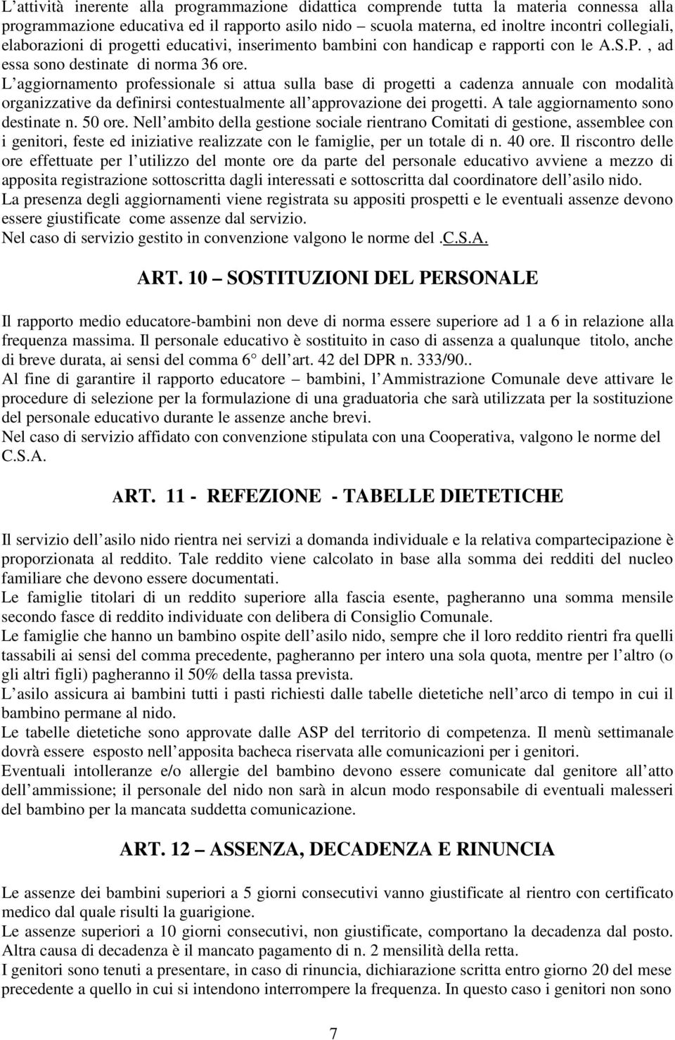 L aggiornamento professionale si attua sulla base di progetti a cadenza annuale con modalità organizzative da definirsi contestualmente all approvazione dei progetti.