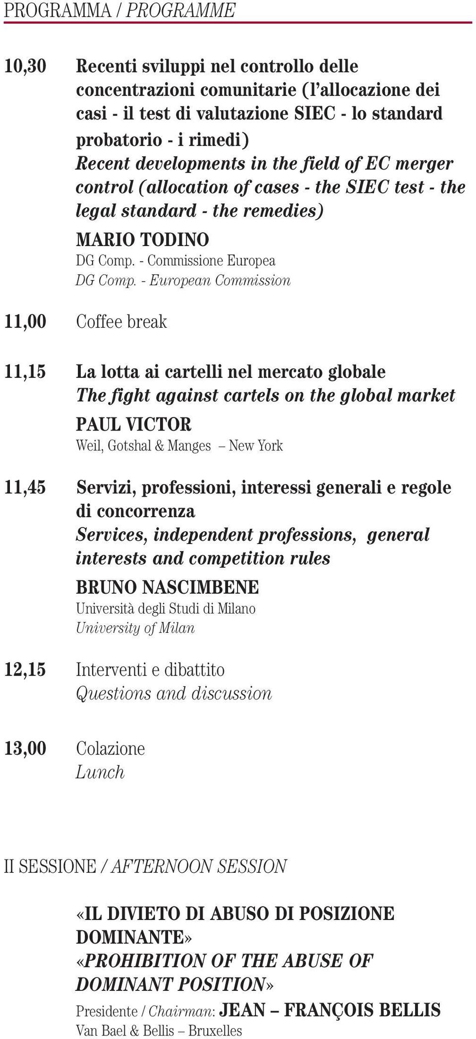 - European Commission 11,00 Coffee break 11,15 La lotta ai cartelli nel mercato globale The fight against cartels on the global market PAUL VICTOR Weil, Gotshal & Manges New York 11,45 Servizi,
