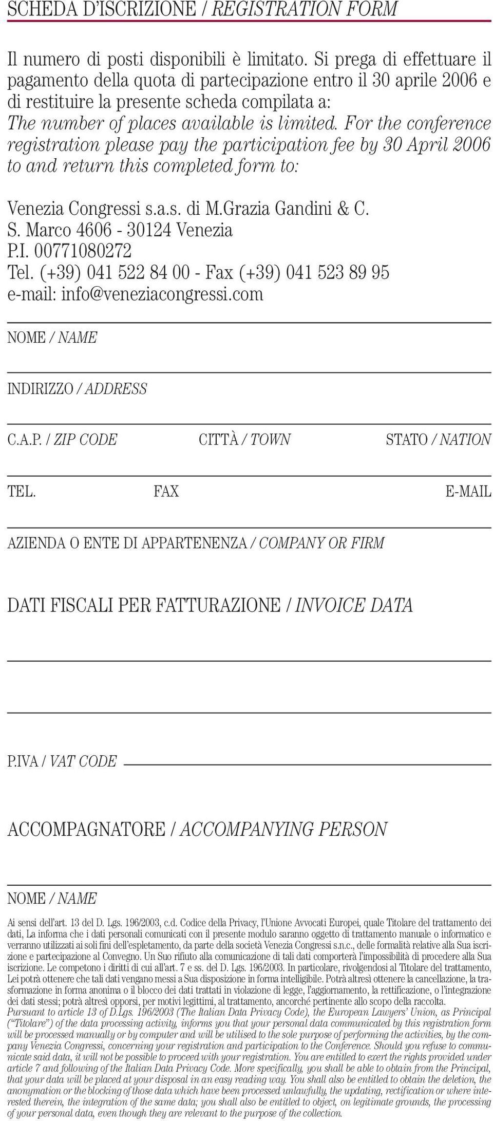 For the conference registration please pay the participation fee by 30 April 2006 to and return this completed form to: Venezia Congressi s.a.s. di M.Grazia Gandini & C. S. Marco 4606-30124 Venezia P.