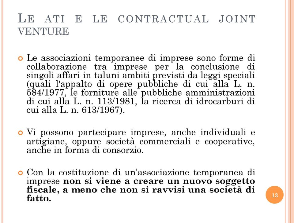 n. 613/1967). Vi possono partecipare imprese, anche individuali e artigiane, oppure società commerciali e cooperative, anche in forma di consorzio.