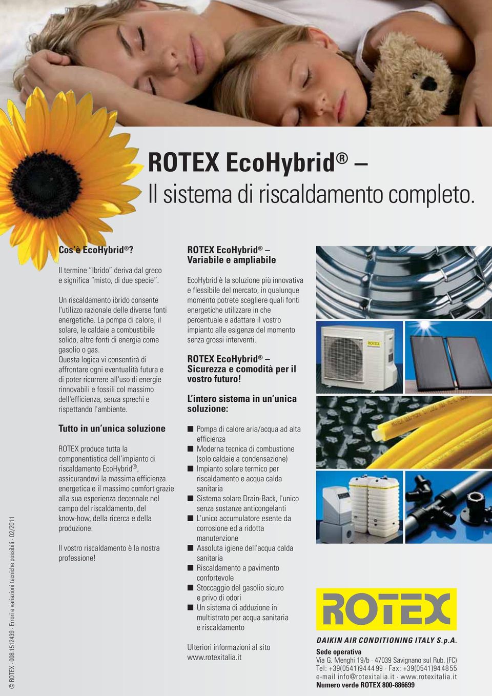 Questa logica vi consentirà di affrontare ogni eventualità futura e di poter ricorrere all'uso di energie rinnovabili e fossili col massimo dell'efficienza, senza sprechi e rispettando l'ambiente.