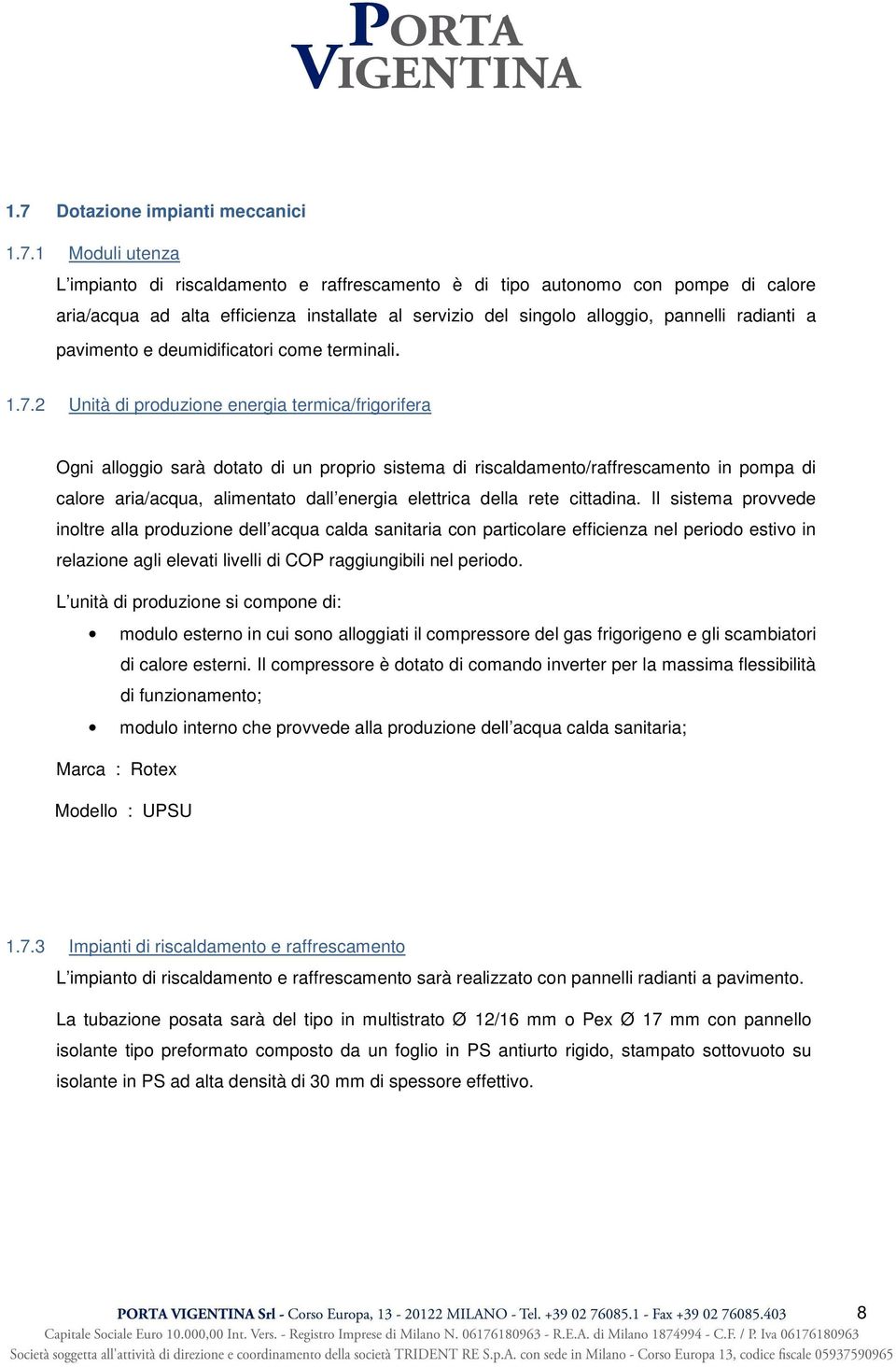 2 Unità di produzione energia termica/frigorifera Ogni alloggio sarà dotato di un proprio sistema di riscaldamento/raffrescamento in pompa di calore aria/acqua, alimentato dall energia elettrica