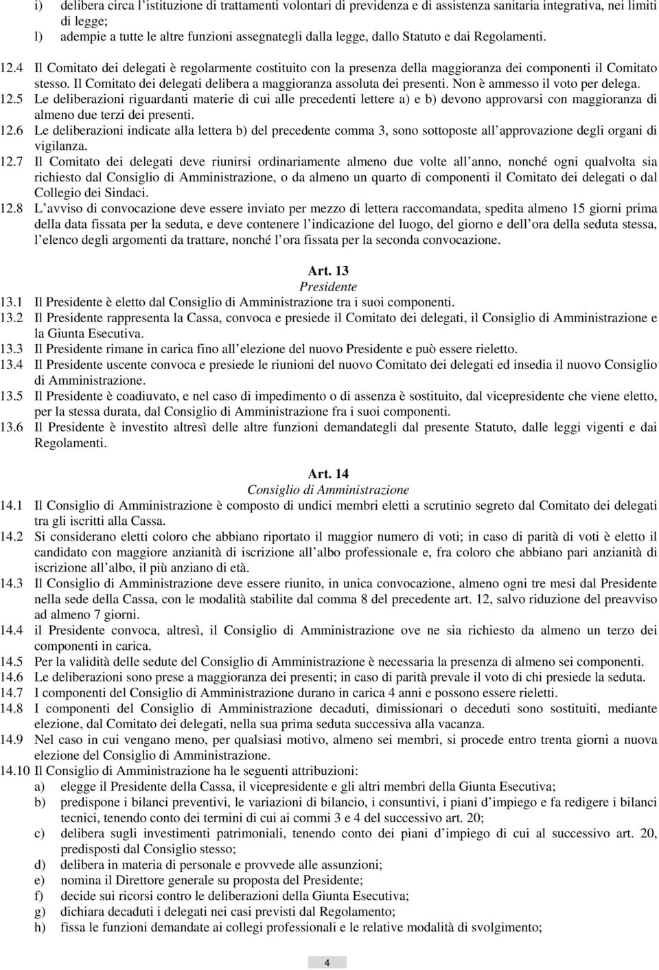 Il Comitato dei delegati delibera a maggioranza assoluta dei presenti. Non è ammesso il voto per delega. 12.