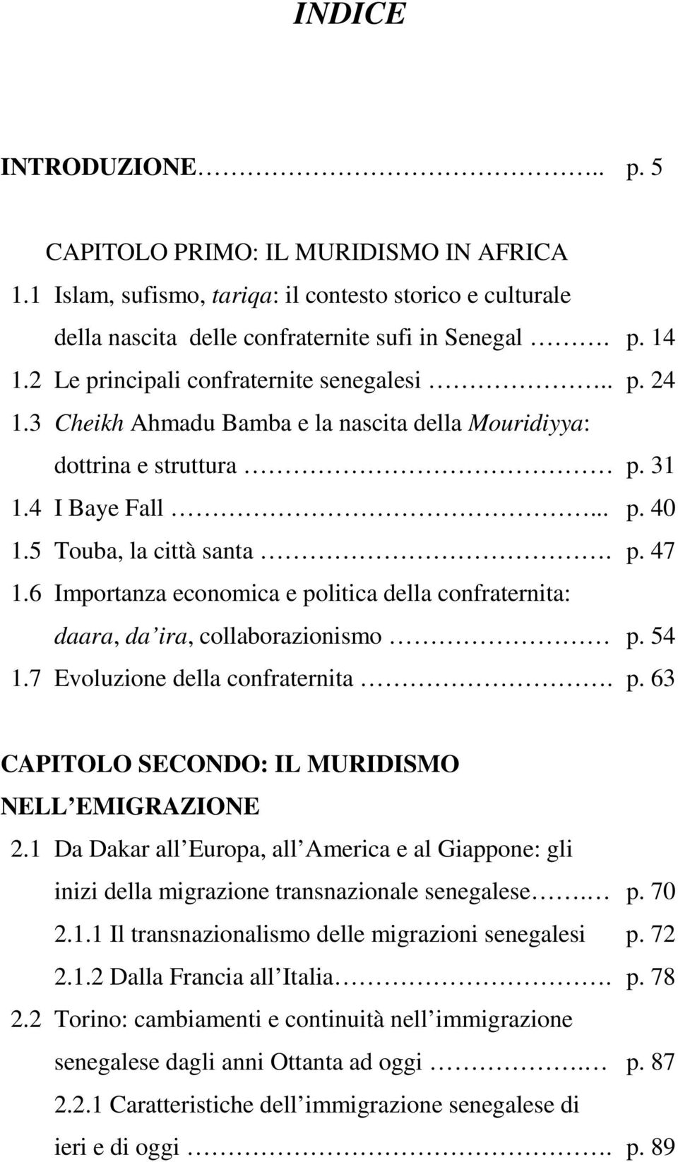 6 Importanza economica e politica della confraternita: daara, da ira, collaborazionismo p. 54 1.7 Evoluzione della confraternita. p. 63 CAPITOLO SECONDO: IL MURIDISMO NELL EMIGRAZIONE 2.