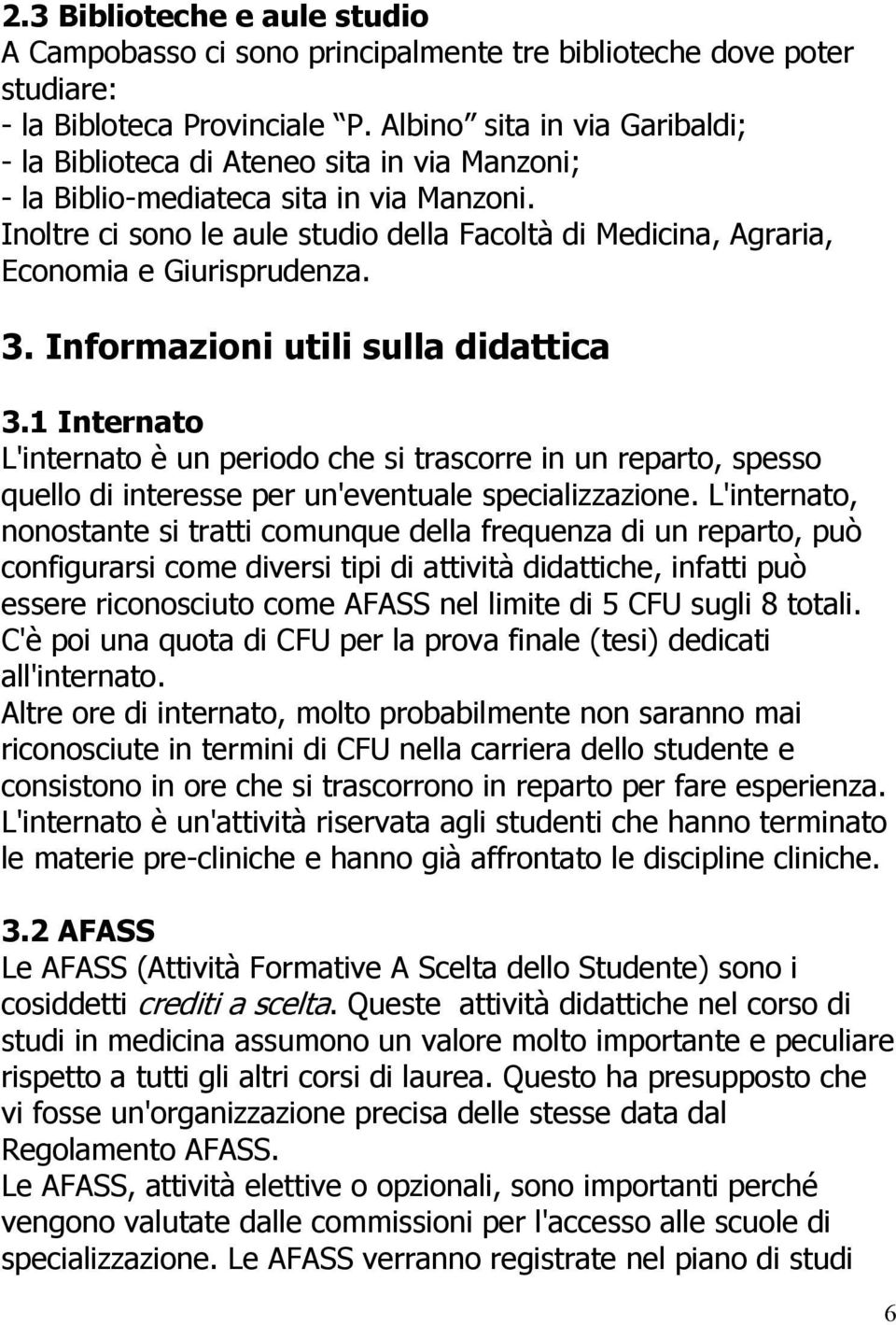 Inoltre ci sono le aule studio della Facoltà di Medicina, Agraria, Economia e Giurisprudenza. 3. Informazioni utili sulla didattica 3.