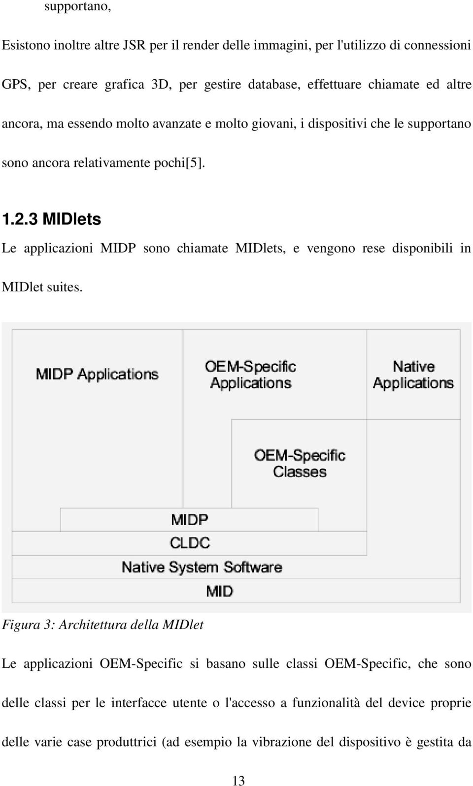 3 MIDlets Le applicazioni MIDP sono chiamate MIDlets, e vengono rese disponibili in MIDlet suites.