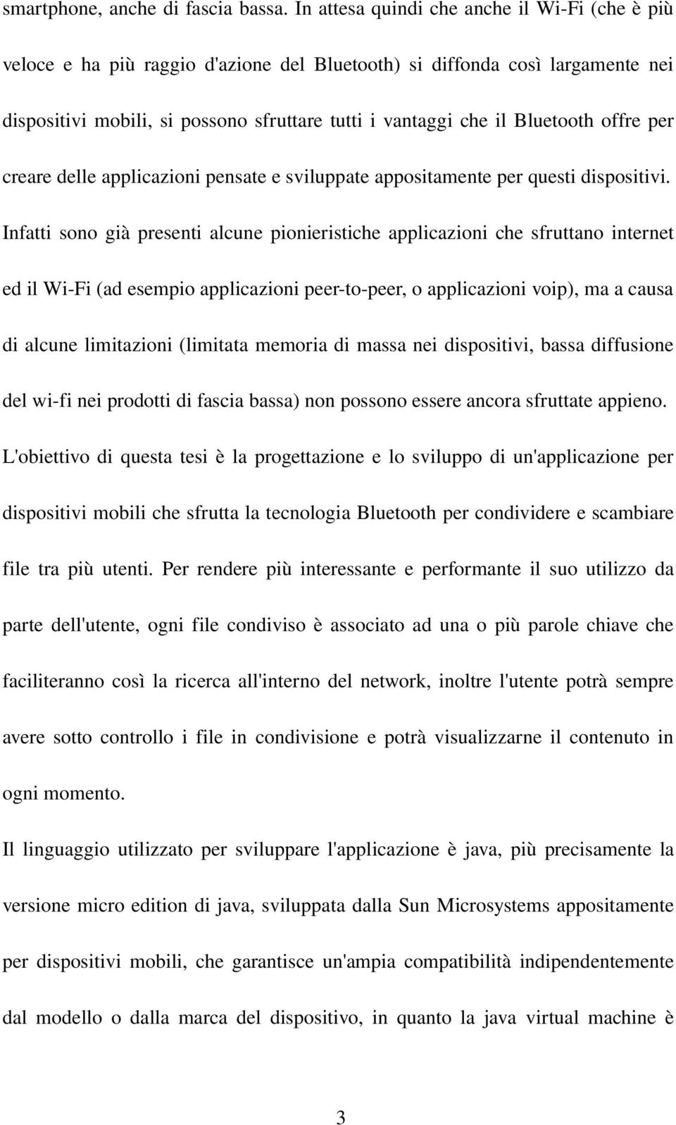 Bluetooth offre per creare delle applicazioni pensate e sviluppate appositamente per questi dispositivi.