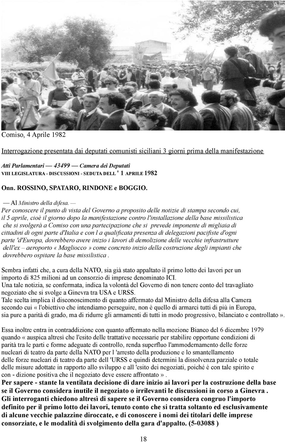 Per conoscere il punto di vista del Governo a proposito delle notizie di stampa secondo cui, il 5 aprile, cioè il giorno dopo la manifestazione contro l'installazione della base missilistica che si