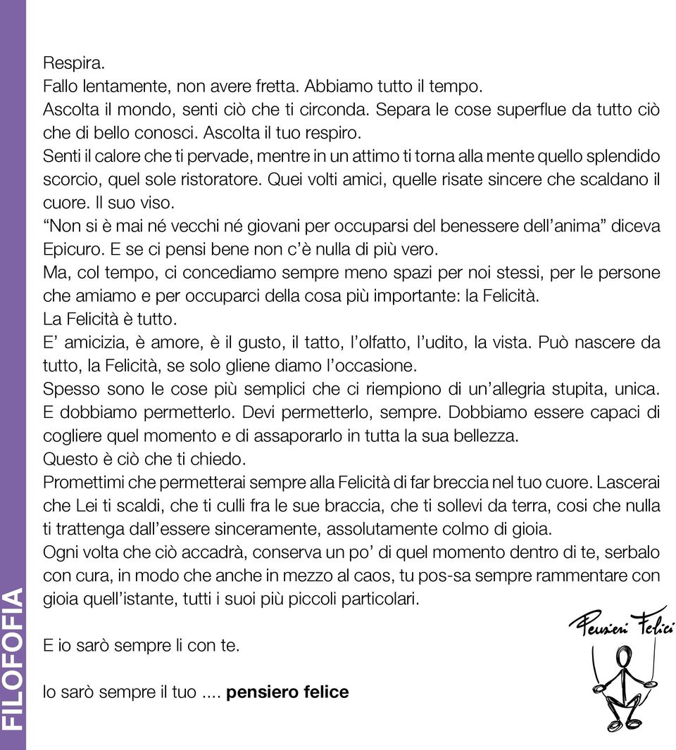 Quei volti amici, quelle risate sincere che scaldano il cuore. Il suo viso. Non si è mai né vecchi né giovani per occuparsi del benessere dell anima diceva Epicuro.