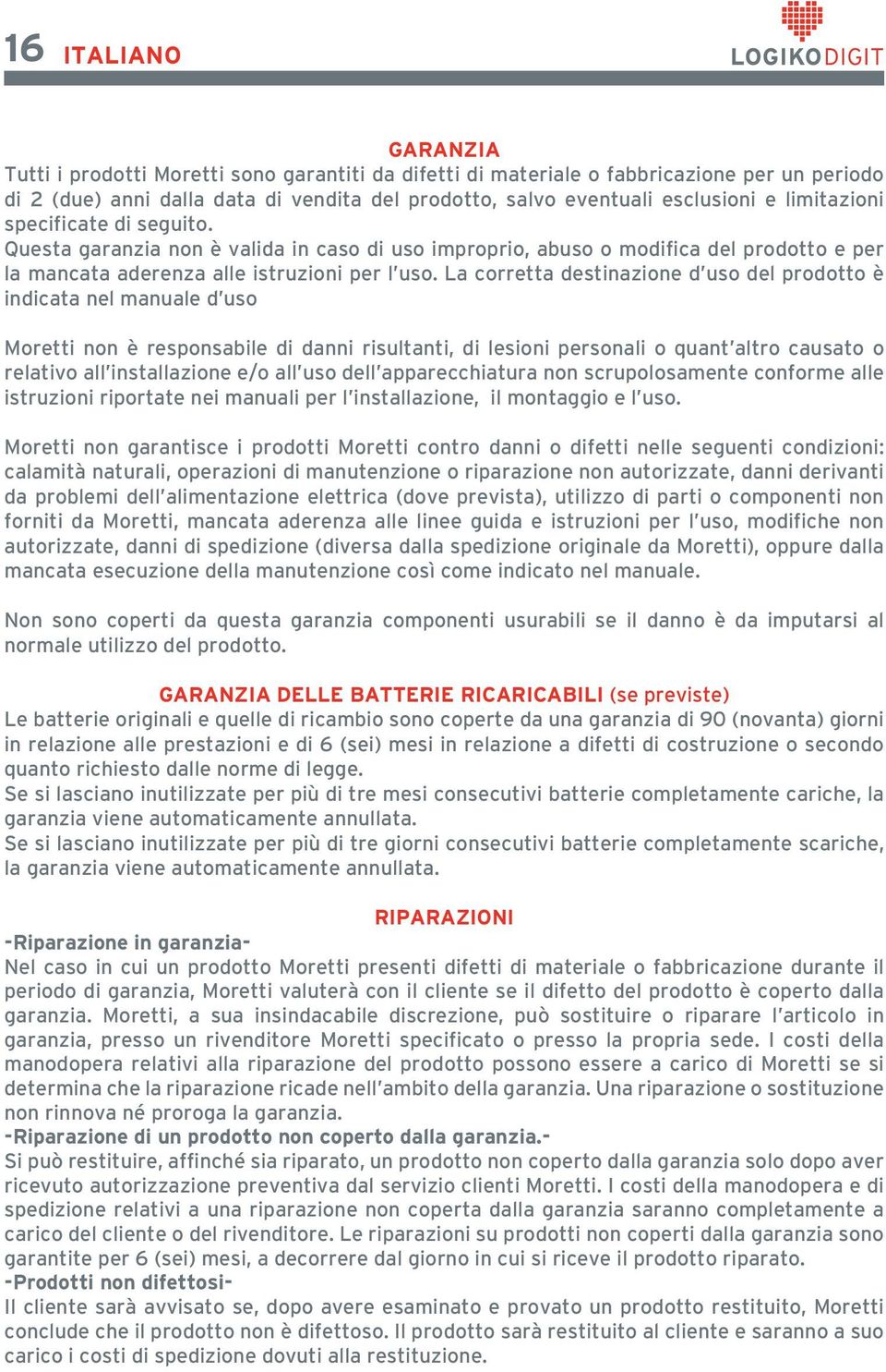 La corretta destinazione d uso del prodotto è indicata nel manuale d uso Moretti non è responsabile di danni risultanti, di lesioni personali o quant altro causato o relativo all installazione e/o