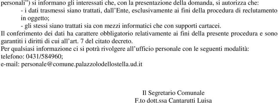 Il conferimento dei dati ha carattere obbligatorio relativamente ai fini della presente procedura e sono garantiti i diritti di cui all art. 7 del citato decreto.