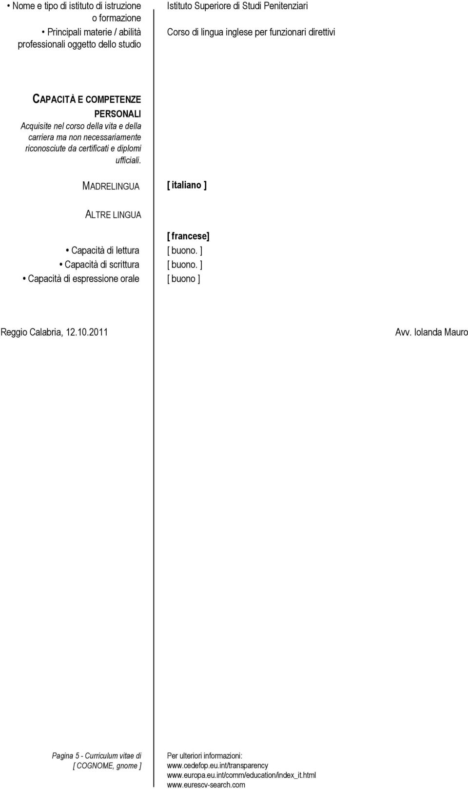 certificati e diplomi ufficiali. MADRELINGUA [ italiano ] ALTRE LINGUA [ francese] Capacità di lettura [ buono.