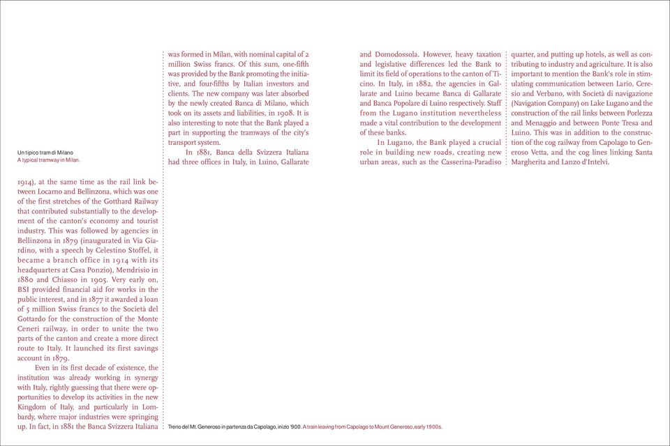 The new company was later absorbed by the newly created Banca di Milano, which took on its assets and liabilities, in 1908.