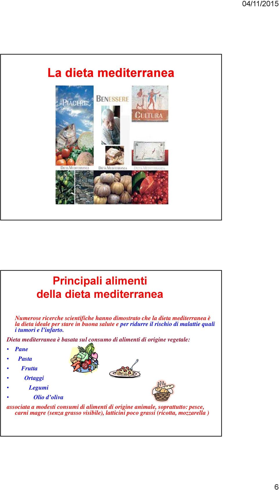 Dieta mediterranea è basata sul consumo di alimenti di origine vegetale: Pane Pasta Frutta Ortaggi Legumi Olio d oliva associata a