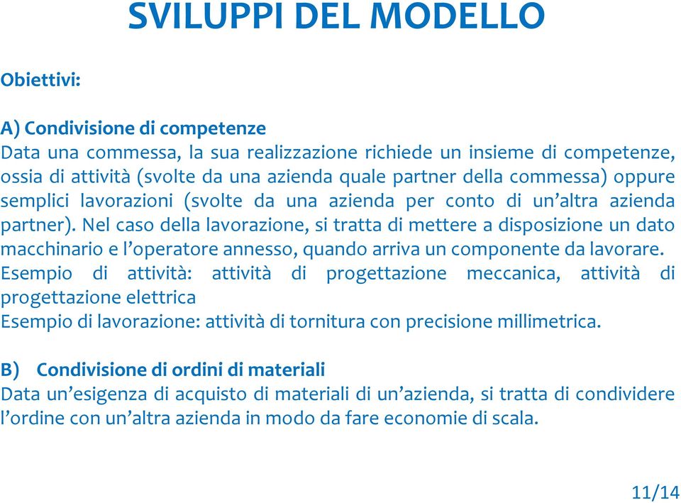 Nel caso della lavorazione, si tratta di mettere a disposizione un dato macchinario e l operatore annesso, quando arriva un componente da lavorare.