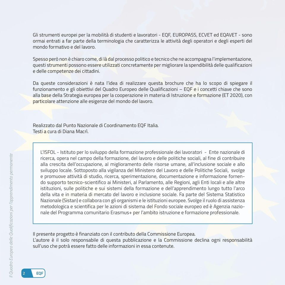 Spesso però non è chiaro come, di là dal processo politico e tecnico che ne accompagna l implementazione, questi strumenti possono essere utilizzati concretamente per migliorare la spendibilità delle