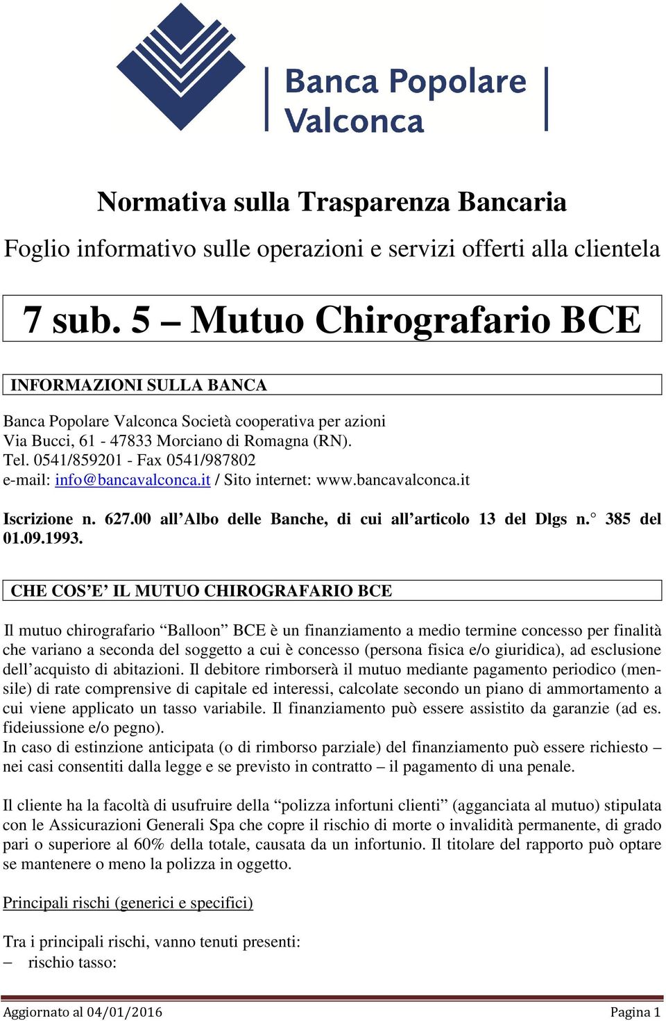 0541/859201 - Fax 0541/987802 e-mail: info@bancavalconca.it / Sito internet: www.bancavalconca.it Iscrizione n. 627.00 all Albo delle Banche, di cui all articolo 13 del Dlgs n. 385 del 01.09.1993.