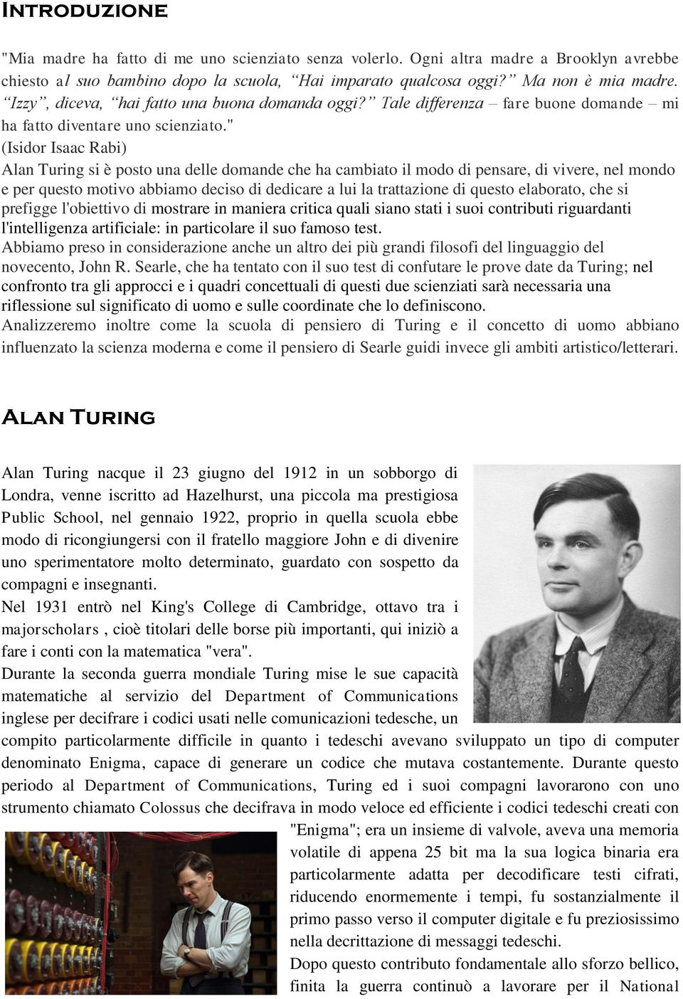 " (Isidor Isaac Rabi) Alan Turing si è posto una delle domande che ha cambiato il modo di pensare, di vivere, nel mondo e per questo motivo abbiamo deciso di dedicare a lui la trattazione di questo