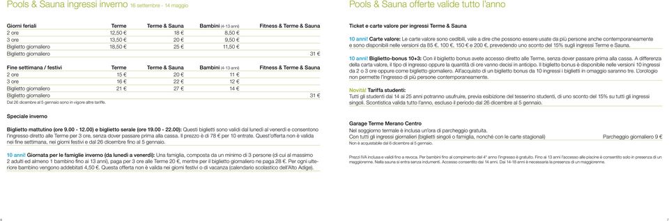 Biglietto giornaliero 21 27 14 Biglietto giornaliero 31 Dal 26 dicembre al 5 gennaio sono in vigore altre tariffe. Speciale inverno Biglietto mattutino (ore 9.00-12.00) e biglietto serale (ore 19.