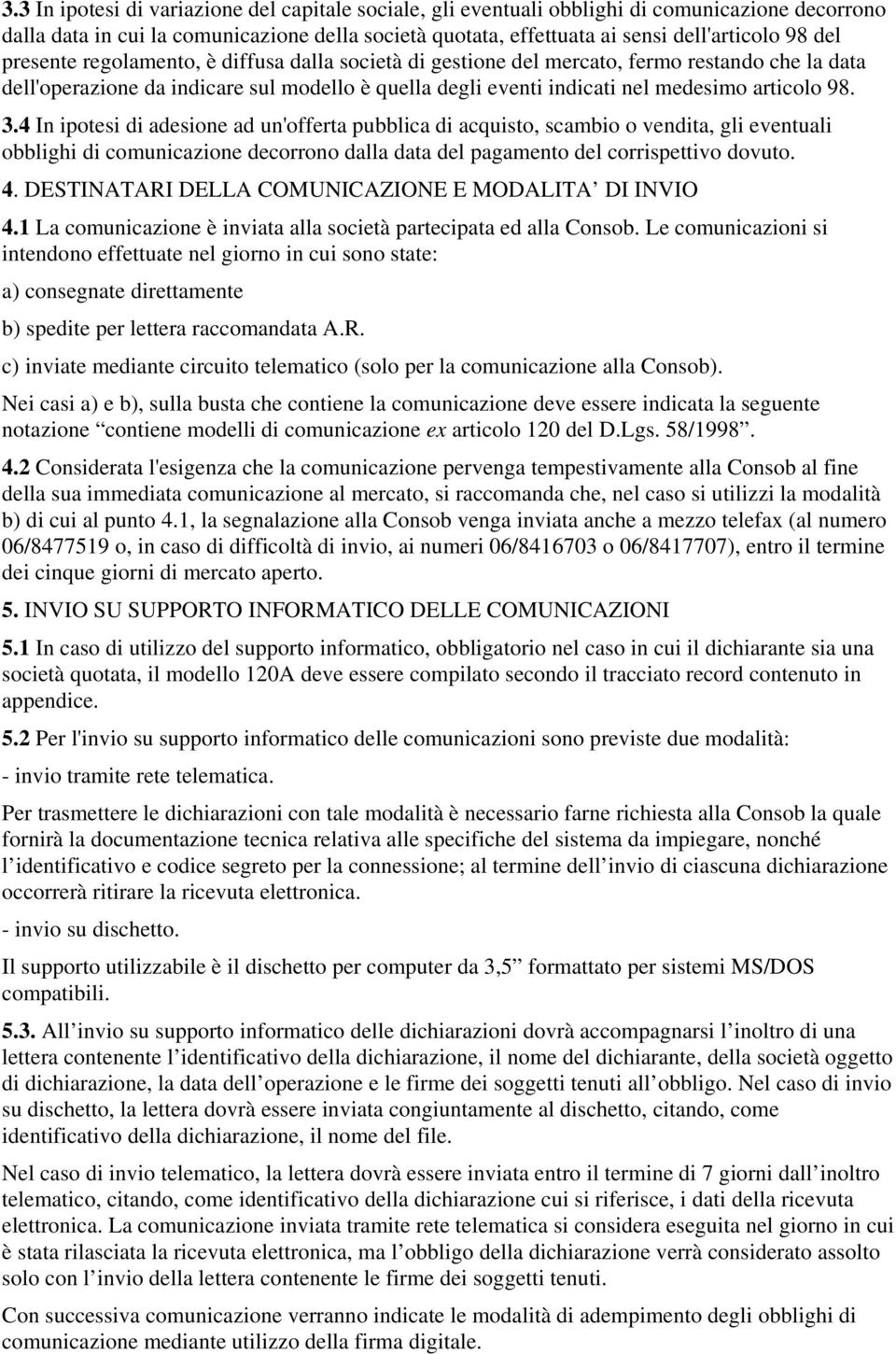 4 In ipotesi di adesione ad un'offerta pubblica di acquisto, scambio o vendita, gli eventuali obblighi di comunicazione decorrono dalla data del pagamento del corrispettivo dovuto. 4.