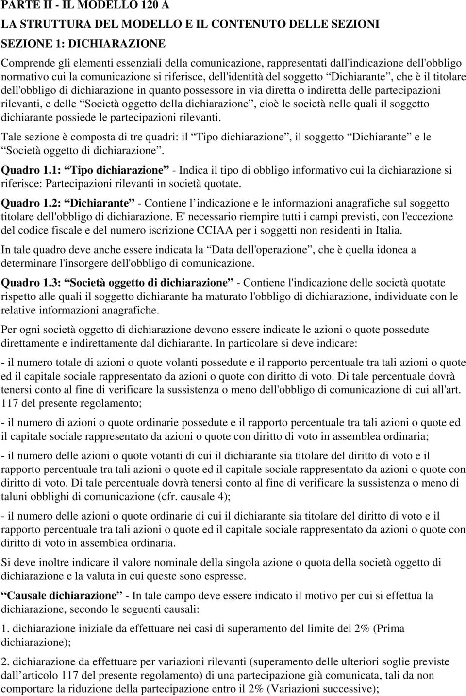 partecipazioni rilevanti, e delle Società oggetto della dichiarazione, cioè le società nelle quali il soggetto dichiarante possiede le partecipazioni rilevanti.